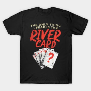 The Only Thing I Fear Is The River Card T-Shirt